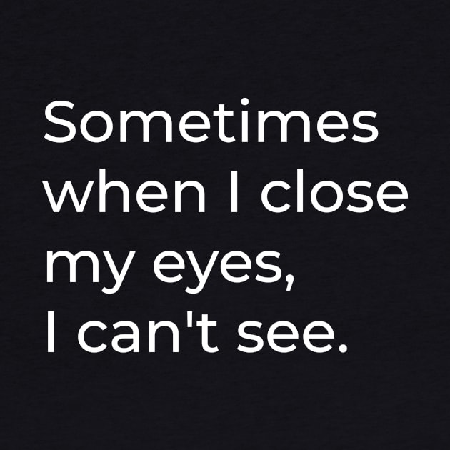 Sometimes when I close my eyes, I can't see - Funny Sayings by Muslimory